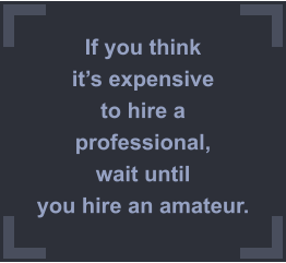 If you think it’s expensive to hire a professional,  wait until you hire an amateur.